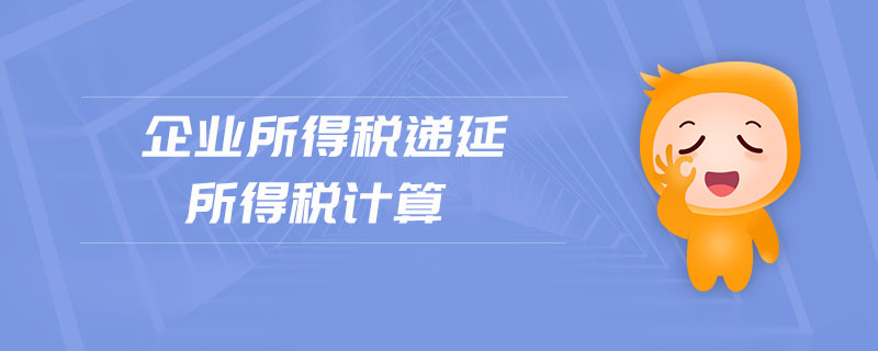 企業(yè)所得稅遞延所得稅計算 企業(yè)所得稅遞延所得稅計算