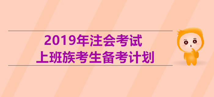 2019年注會(huì)考試上班族考生備考計(jì)劃！