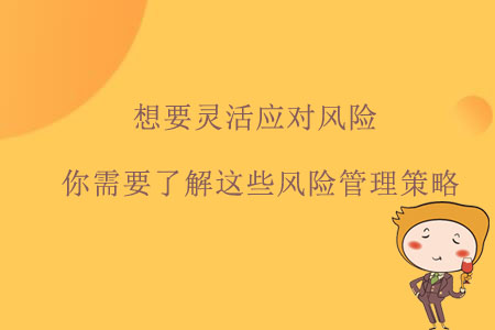 想要靈活應(yīng)對風(fēng)險(xiǎn)，你需要了解這些風(fēng)險(xiǎn)管理策略