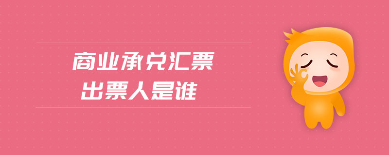 商業(yè)承兌匯票出票人是誰