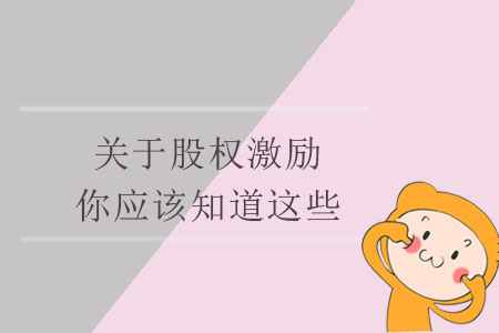 關(guān)于股權(quán)激勵，你應(yīng)該知道這些