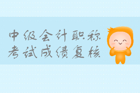 2019年江蘇南京中級會計師考試成績復核是什么時候？