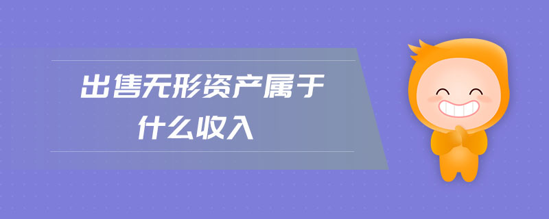 出售無形資產(chǎn)屬于什么收入