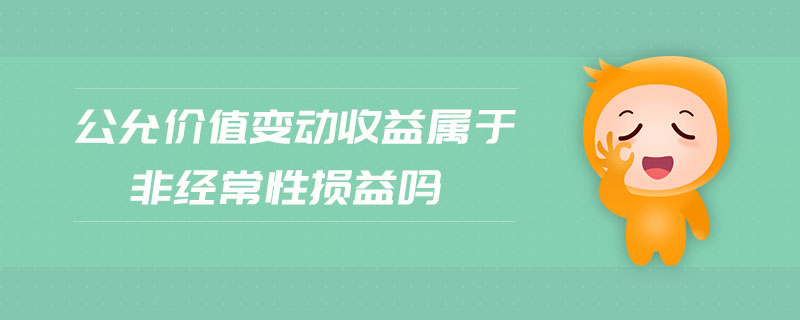 公允價(jià)值變動(dòng)收益屬于非經(jīng)常性損益嗎