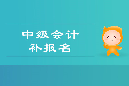 蘇州中級(jí)會(huì)計(jì)補(bǔ)報(bào)名時(shí)間在什么時(shí)候?
