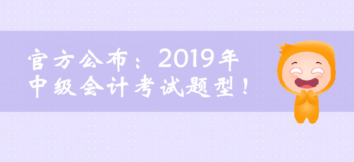 官方公布：2019年中級(jí)會(huì)計(jì)考試題型！臨考必看！