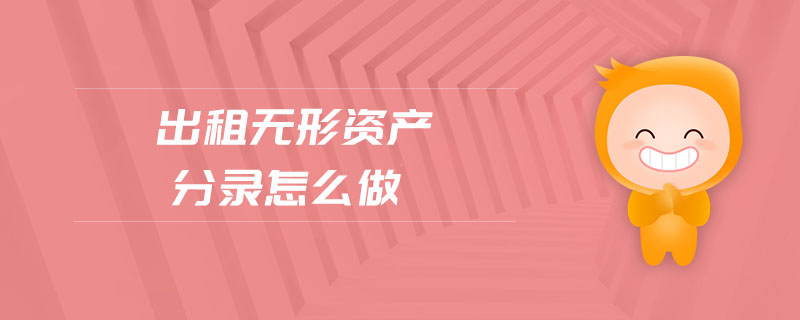 出租無(wú)形資產(chǎn)分錄怎么做