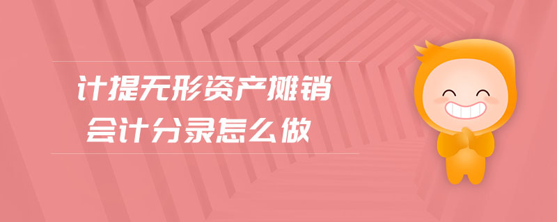 計(jì)提無(wú)形資產(chǎn)攤銷會(huì)計(jì)分錄怎么做