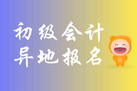 初級會計能異地報考嗎？