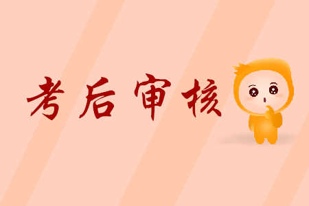 2019年初級會計考后審核上海的時間安排是怎樣的？