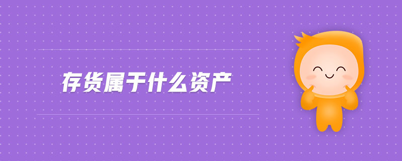 存貨屬于什么資產(chǎn) 存貨屬于什么資產(chǎn)