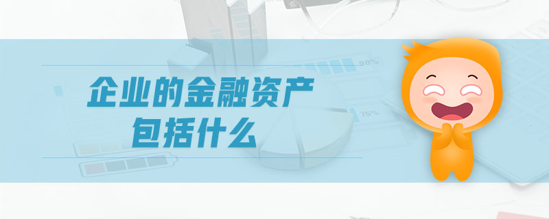 企業(yè)的金融資產(chǎn)包括什么