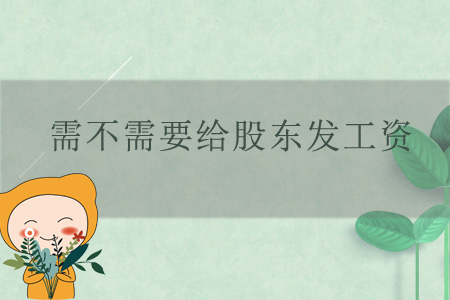 需不需要給股東發(fā)工資 需不需要給股東發(fā)工資