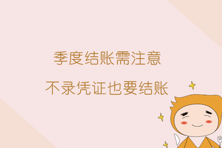 季度結賬需注意，不錄憑證也要結賬