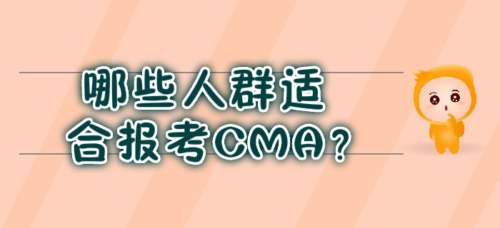 哪些人群適合報(bào)考CMA？