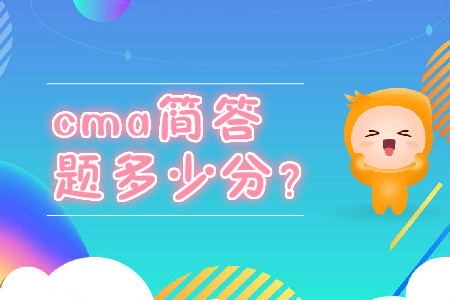 cma簡(jiǎn)答題多少分？