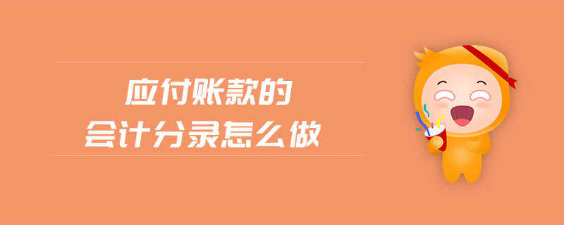 應(yīng)付賬款的會(huì)計(jì)分錄怎么做 應(yīng)付賬款的會(huì)計(jì)分錄怎么做