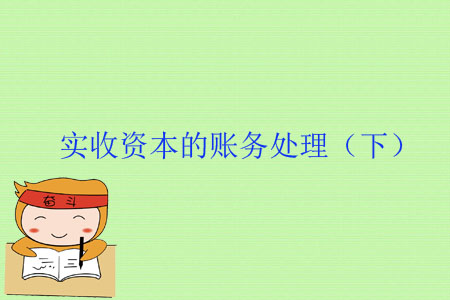 實收資本的賬務處理(下) 實收資本的賬務處理(下)