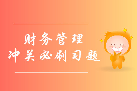 2019年中級會計(jì)財(cái)務(wù)管理沖關(guān)必刷習(xí)題-8.12
