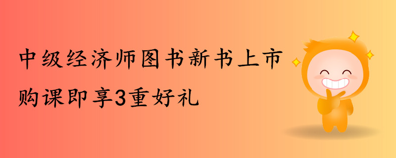中級經(jīng)濟師圖書新書上市，購課即享好禮