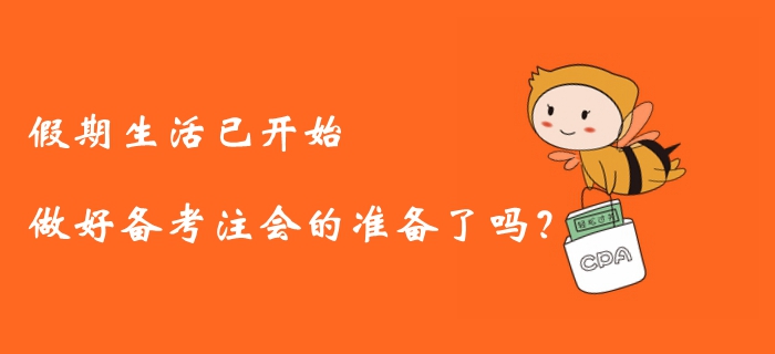 假期生活已開始，做好備考注冊會計師的準備了嗎？