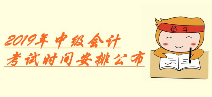 重磅！2019年中級會計考試時間安排公布！增加1天備用時間