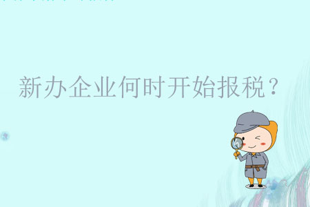 新辦企業(yè)何時開始報稅？
