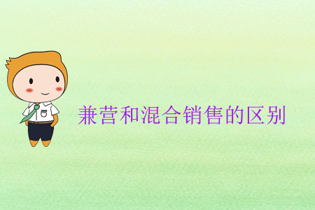 兼營(yíng)和混合銷售的區(qū)別 兼營(yíng)和混合銷售的區(qū)別
