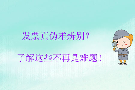 發(fā)票真?zhèn)坞y辨別？了解這些不再是難題！