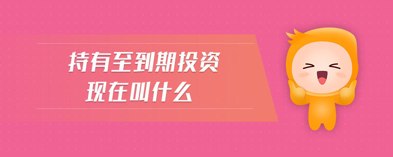 持有至到期投資現(xiàn)在叫什么 持有至到期投資現(xiàn)在叫什么