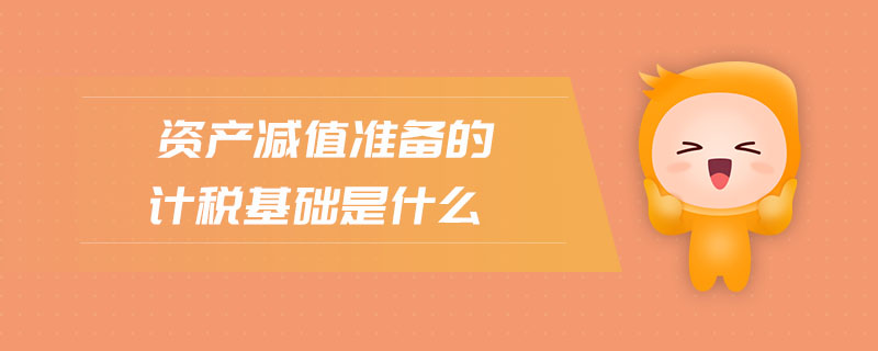 資產(chǎn)減值準(zhǔn)備的計稅基礎(chǔ)是什么