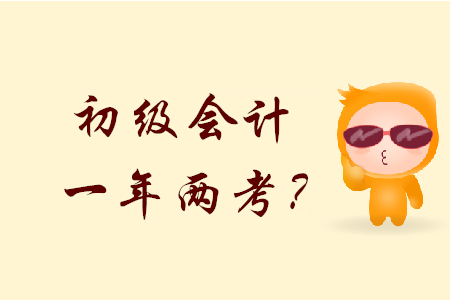 2020年初級會計會一年兩考？是不是真的？