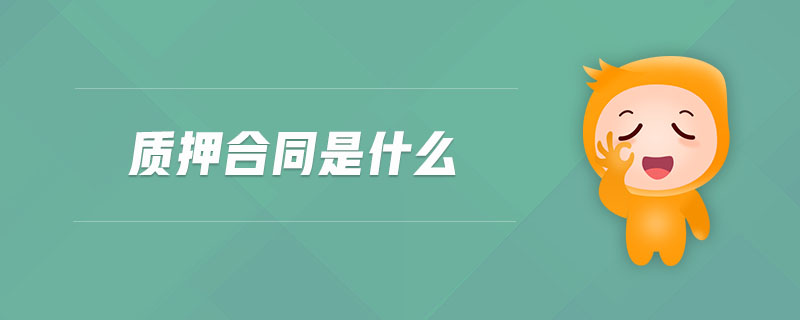 質(zhì)押合同是什么 質(zhì)押合同是什么