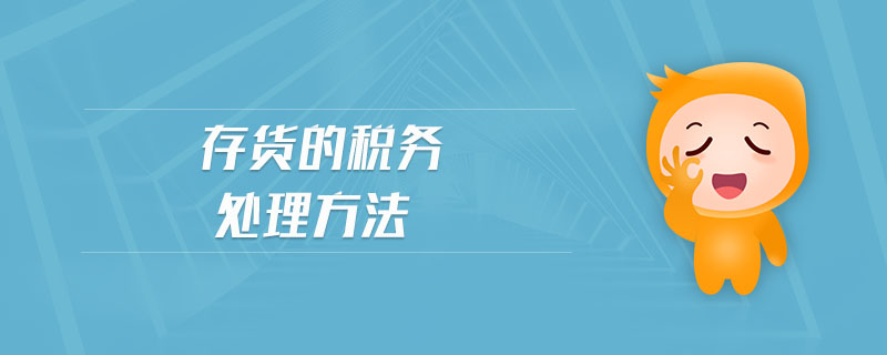 存貨的稅務(wù)處理方法 存貨的稅務(wù)處理方法