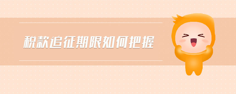 稅款追征期限如何把握 稅款追征期限如何把握
