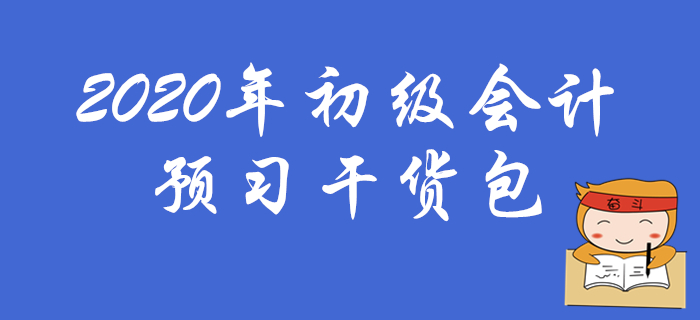 2020年初級(jí)會(huì)計(jì)職稱(chēng)預(yù)習(xí)干貨包，考生速領(lǐng)??！