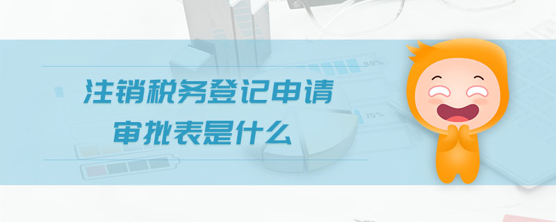 注銷稅務(wù)登記申請審批表是什么