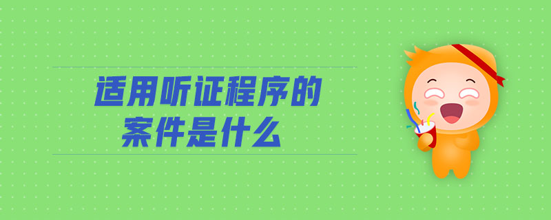 適用聽證程序的案件是什么