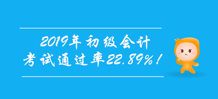 官宣！2019年初級會計考試通過率22.89%！