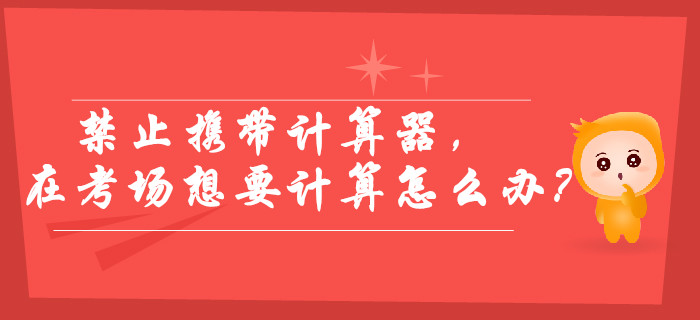 2019年中級(jí)會(huì)計(jì)考試禁止攜帶計(jì)算器，在考場(chǎng)想要計(jì)算怎么辦？