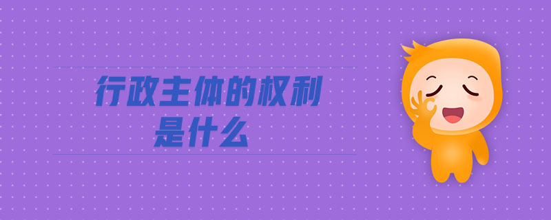 行政主體的權(quán)利是什么