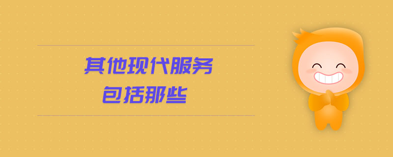 其他現(xiàn)代服務包括那些