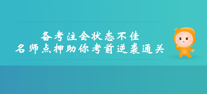 備考注會(huì)狀態(tài)不佳，名師點(diǎn)押助你考前逆襲通關(guān)