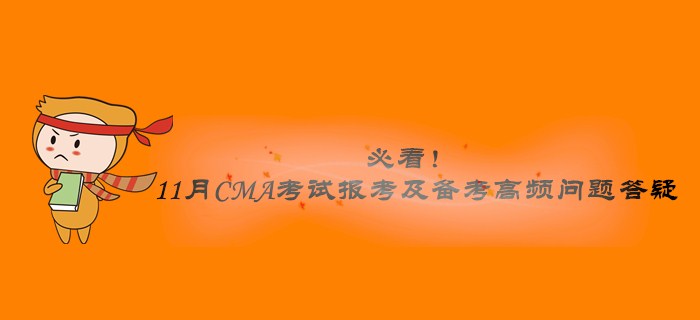 必看！11月CMA考試報(bào)考及備考高頻問(wèn)題答疑
