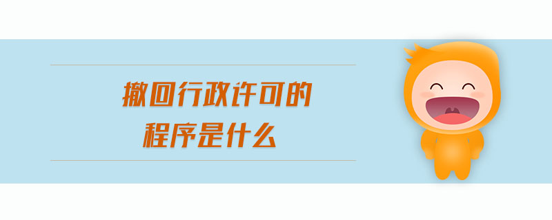 撤回行政許可的程序是什么