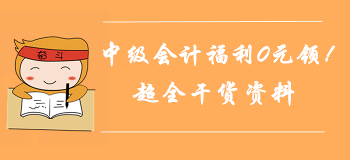 2019年中級(jí)會(huì)計(jì)師通關(guān)福利0元領(lǐng)！超全干貨匯總，考前奪分資料！