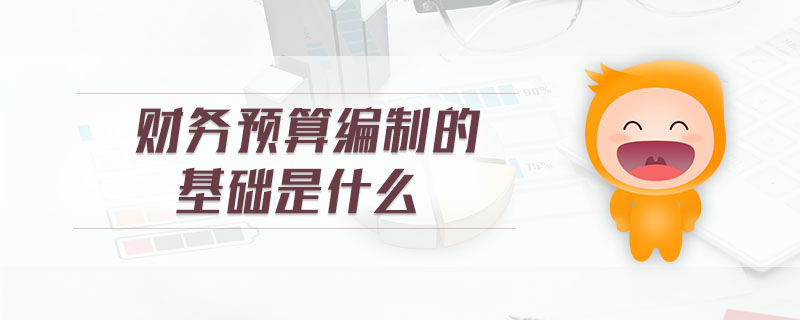 財(cái)務(wù)預(yù)算編制的基礎(chǔ)是什么