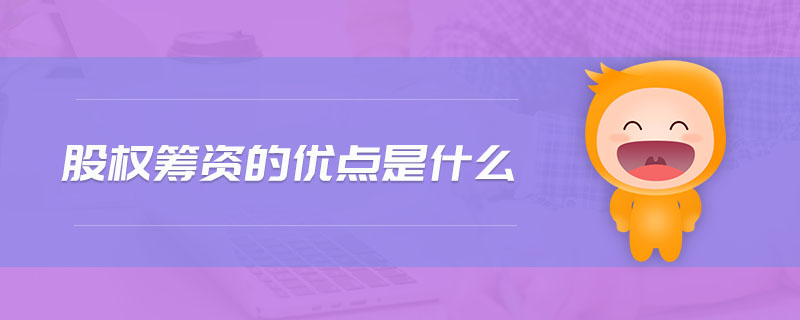 股權籌資的優(yōu)點是什么 股權籌資的優(yōu)點是什么
