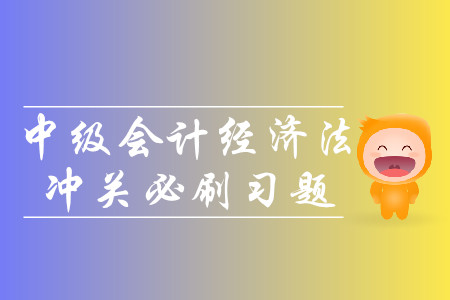 2019年中級會計經(jīng)濟(jì)法沖關(guān)必刷習(xí)題-8.24 2019年中級會計經(jīng)濟(jì)法沖關(guān)必刷習(xí)題-8.24