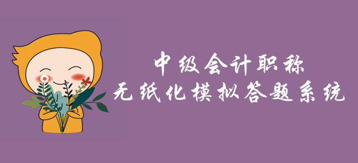 2019年中級(jí)會(huì)計(jì)職稱無(wú)紙化模擬答題系統(tǒng)「附贈(zèng)答題演示視頻」